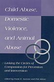 Child Abuse, Domestic Violence, and Animal Abuse Linking the Circles of Compassion for Prevention and Intervention